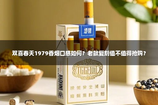 双喜春天1979香烟口感如何？老款复刻值不值得抢购？